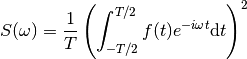 S(\omega) = \frac 1T\left(\int_{-T/2}^{T/2} f(t)e^{-i\omega t}\mathrm dt\right)^2