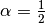 \alpha = \frac 12